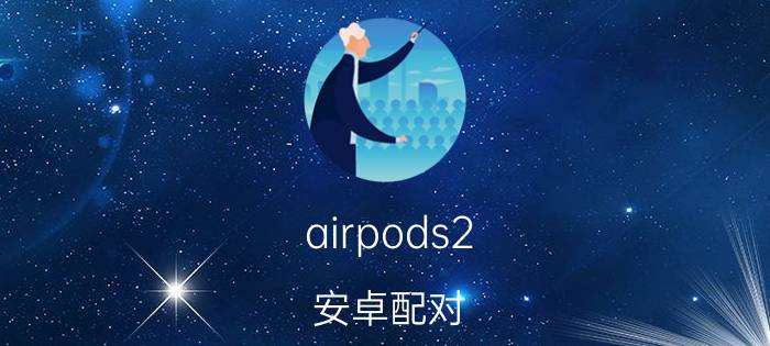 airpods2 安卓配对 airpods 2可以连安卓平板吗？